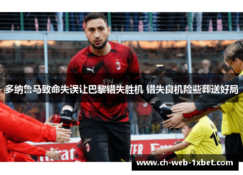 多纳鲁马致命失误让巴黎错失胜机 错失良机险些葬送好局